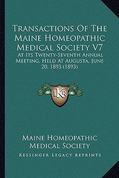 portada transactions of the maine homeopathic medical society v7: at its twenty-seventh annual meeting, held at augusta, june 20, 1893 (1893) (en Inglés)