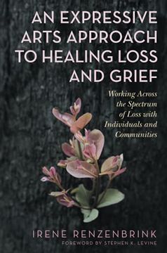 portada An Expressive Arts Approach to Healing Loss and Grief: Working Across the Spectrum of Loss with Individuals and Communities (in English)