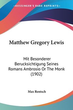 portada Matthew Gregory Lewis: Mit Besonderer Berucksichtigung Seines Romans Ambrosio Or The Monk (1902) (en Alemán)