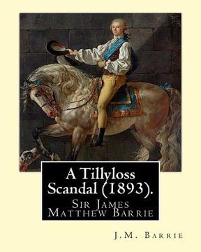 portada A Tillyloss Scandal (1893). By: J.M. Barrie: Sir James Matthew Barrie (in English)