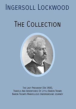 portada Ingersoll Lockwood the Collection: The Last President (or 1900),Travels and Adventures of Little Baron Trump,Baron Trumps? Marvellous Underground Journey (in English)