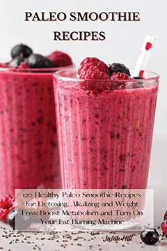 portada Paleo Smoothie Recipes: 120 Healthy Paleo Smoothie Recipes for Detoxing, Alkalizing and Weight Loss: Boost Metabolism and Turn on Your fat Burning Machine (en Inglés)