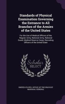 portada Standards of Physical Examination Governing the Entrance to All Branches of the Armies of the United States: For the Use of Medical Officers of the Re (in English)