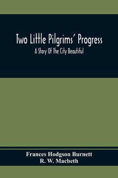 portada Two Little Pilgrims' Progress; A Story Of The City Beautiful (en Inglés)