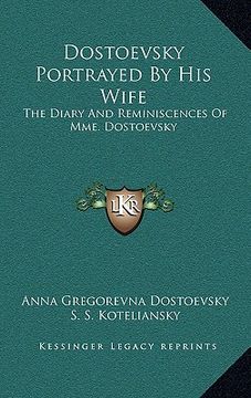portada dostoevsky portrayed by his wife: the diary and reminiscences of mme. dostoevsky (in English)