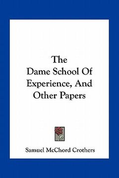 portada the dame school of experience, and other papers (en Inglés)