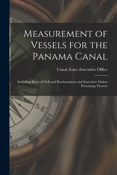 portada Measurement of Vessels for the Panama Canal: Including Rates of Toll and Proclamations and Executive Orders Pertaining Thereto (en Inglés)