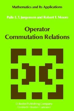 portada operator commutation relations: commutations relations for operators, semigroups, and resolvents with applications to mathematical physics and represe (en Inglés)