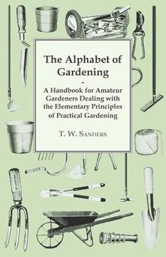 portada The Alphabet of Gardening - A Handbook for Amateur Gardeners Dealing with the Elementary Principles of Practical Gardening (in English)