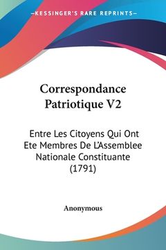 portada Correspondance Patriotique V2: Entre Les Citoyens Qui Ont Ete Membres De L'Assemblee Nationale Constituante (1791) (en Francés)