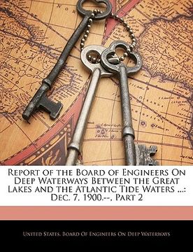 portada report of the board of engineers on deep waterways between the great lakes and the atlantic tide waters ...: dec. 7, 1900.--, part 2 (en Inglés)