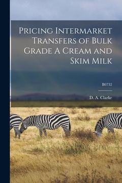portada Pricing Intermarket Transfers of Bulk Grade A Cream and Skim Milk; B0732 (in English)