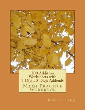 portada 100 Addition Worksheets with 4-Digit, 3-Digit Addends: Math Practice Workbook (en Inglés)