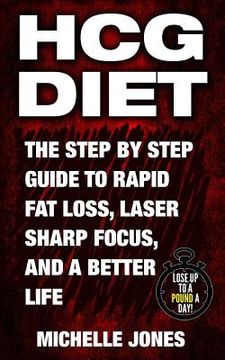 portada HCG Diet: The Step by Step Guide to Rapid Fat Loss, Laser Sharp Focus, and a Better Life (en Inglés)