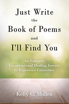 portada Just Write the Book of Poems and I'll Find You: An Empath's Unconventional Healing Journey to Experience Connection (en Inglés)