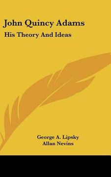 portada john quincy adams: his theory and ideas (en Inglés)