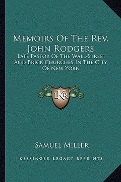 portada memoirs of the rev. john rodgers: late pastor of the wall-street and brick churches in the city of new york (en Inglés)