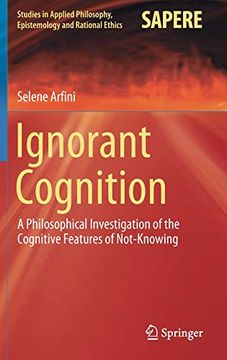 portada Ignorant Cognition: A Philosophical Investigation of the Cognitive Features of Not-Knowing (Studies in Applied Philosophy, Epistemology and Rational Ethics) (en Inglés)