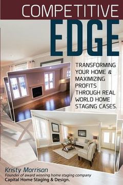 portada Competitive Edge: Transforming your home and maximize profits through real world home staging cases. (in English)
