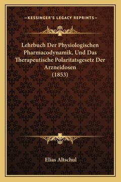 portada Lehrbuch Der Physiologischen Pharmacodynamik, Und Das Therapeutische Polaritatsgesetz Der Arzneidosen (1853) (en Alemán)