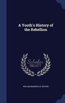 portada A Youth's History of the Rebellion (en Inglés)