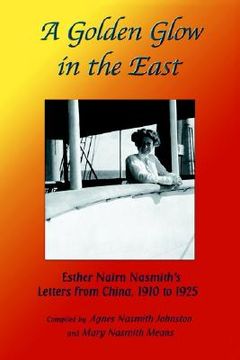 portada a golden glow in the east: esther nairn nasmiths letters from china, 1910 to 1925