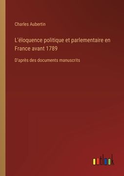 portada L'éloquence politique et parlementaire en France avant 1789: D'après des documents manuscrits (in French)