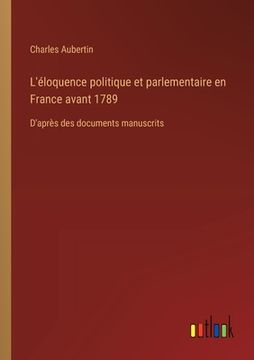 portada L'éloquence politique et parlementaire en France avant 1789: D'après des documents manuscrits (en Francés)