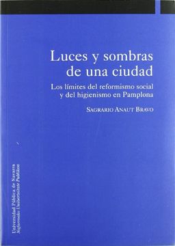 portada Luces y Sombras de una Ciudad: Los Límites del Reformismo Social y del Higienismo en Pamplona (Colección Historia) (in Spanish)