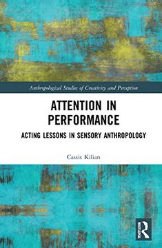 portada Attention in Performance: Acting Lessons in Sensory Anthropology (Anthropological Studies of Creativity and Perception) (in English)