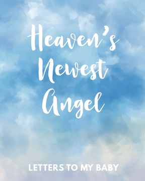 portada Heaven's Newest Angel Letters To My Baby: A Diary Of All The Things I Wish I Could Say Newborn Memories Grief Journal Loss of a Baby Sorrowful Season (en Inglés)