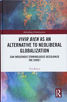 portada Vivir Bien as an Alternative to Neoliberal Globalization: Can Indigenous Terminologies Decolonize the State? (Rethinking Globalizations) (en Inglés)
