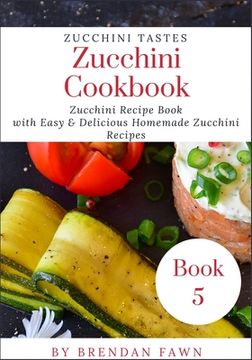 portada Zucchini Cookbook: Zucchini Recipe Book with Easy & Delicious Homemade Zucchini Recipes (in English)