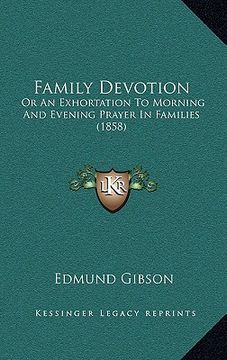 portada family devotion: or an exhortation to morning and evening prayer in families or an exhortation to morning and evening prayer in familie (en Inglés)