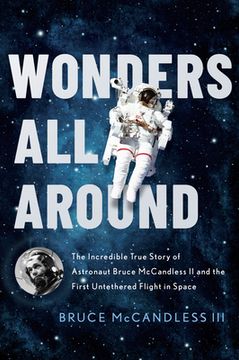 portada Wonders all Around: The Incredible True Story of Astronaut Bruce Mccandless ii and the First Untethered Flight in Space 