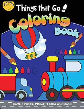 portada Things That Go Coloring Book: Cars, Trucks, Planes, Trains and More!: A Fun Filled Coloring for Kids With Cute ... Volume 2 (coloring books for kids ages 4-8)