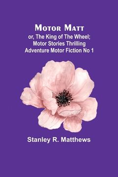 portada Motor Matt; or, The King of the Wheel; Motor Stories Thrilling Adventure Motor Fiction No 1