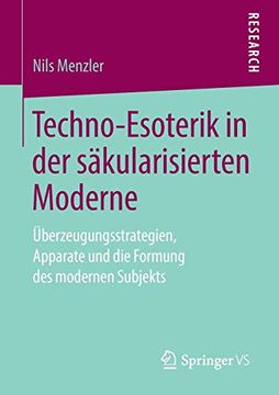 portada Techno-Esoterik in der Säkularisierten Moderne: Überzeugungsstrategien, Apparate und die Formung des Modernen Subjekts 