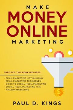 portada Make Money Online Marketing: This Book Includes: Email Marketing List Building, Email Marketing Techniques, Guide To Social Media Marketing, Social (en Inglés)