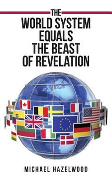 portada The World System Equals the Beast of Revelation (en Inglés)