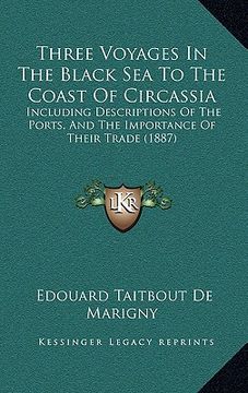 portada three voyages in the black sea to the coast of circassia: including descriptions of the ports, and the importance of their trade (1887) (en Inglés)