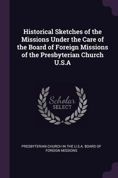 portada Historical Sketches of the Missions Under the Care of the Board of Foreign Missions of the Presbyterian Church U.S.A (en Inglés)