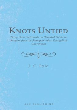 portada Knots Untied: Being Plain Statements on Disputed Points in Religion from the Standpoint of an Evangelical Churchman (en Inglés)