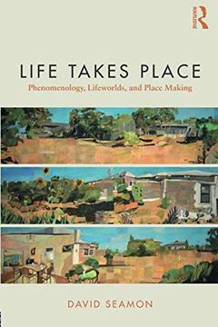 portada Life Takes Place: Phenomenology, Lifeworlds, and Place Making (en Inglés)