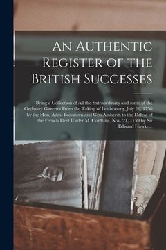 portada An Authentic Register of the British Successes [microform]: Being a Collection of All the Extraordinary and Some of the Ordinary Gazettes From the Tak (en Inglés)