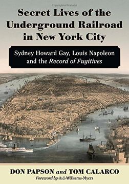 portada Secret Lives of the Underground Railroad in New York City: Sydney Howard Gay, Louis Napoleon and the Record of Fugitives