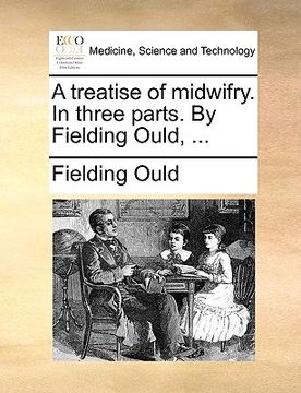 portada a treatise of midwifry. in three parts. by fielding ould, ...