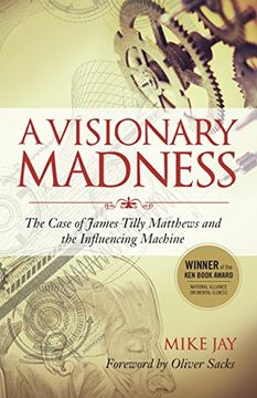 portada A Visionary Madness: The Case of James Tilly Matthews and the Influencing Machine (en Inglés)