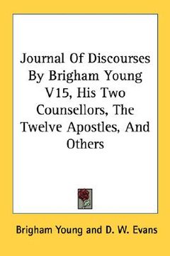 portada journal of discourses by brigham young v15, his two counsellors, the twelve apostles, and others (en Inglés)