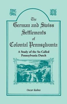 portada The German and Swiss Settlements of Colonial Pennsylvania: A Study of the So Called Pennsylvania Dutch (en Inglés)